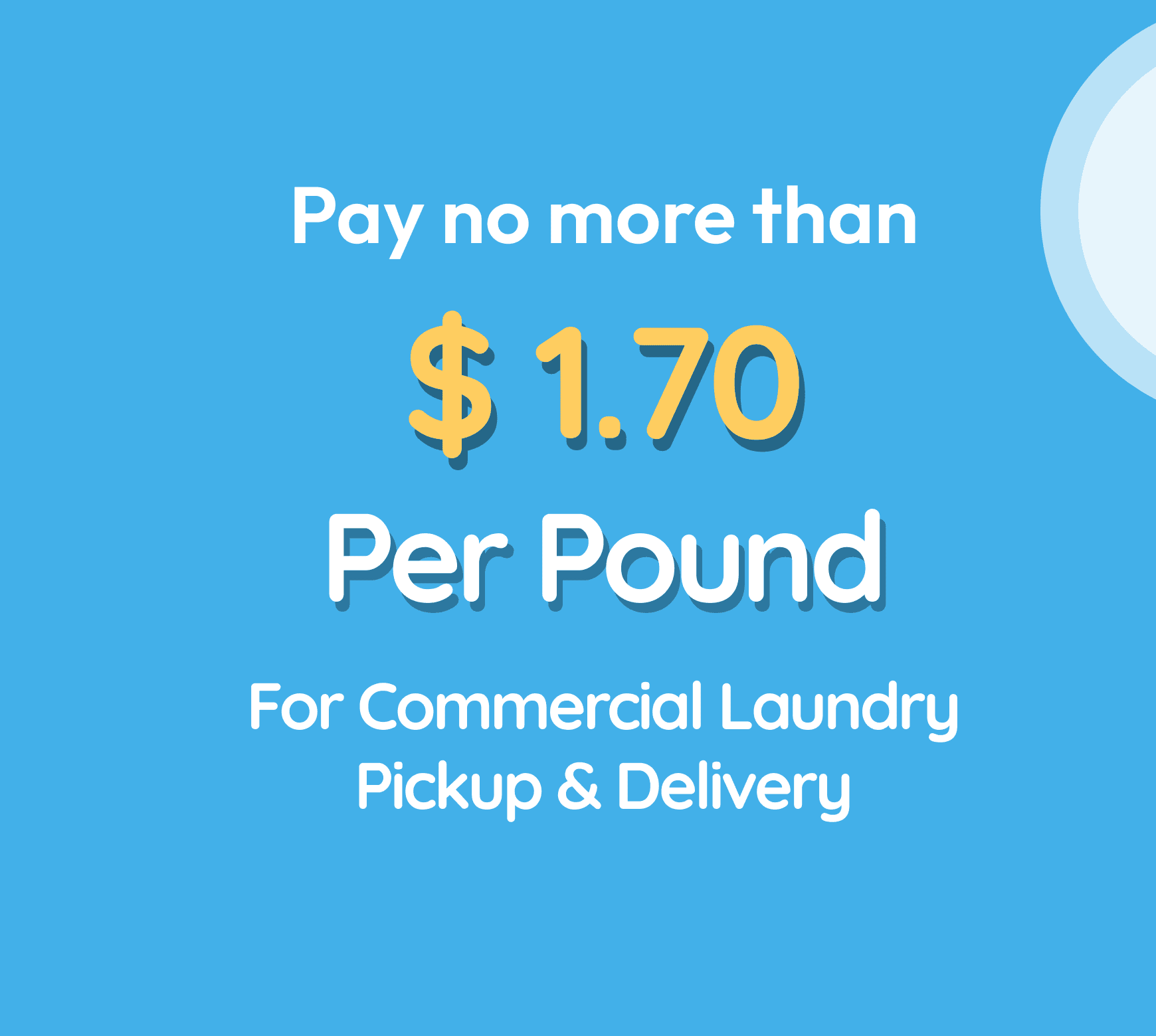 Commercial laundry: $1.70 per pound, pickup & delivery.